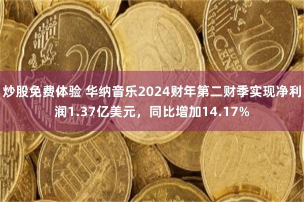 炒股免费体验 华纳音乐2024财年第二财季实现净利润1.37亿美元，同比增加14.17%