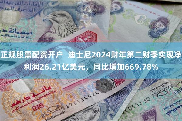 正规股票配资开户  迪士尼2024财年第二财季实现净利润26.21亿美元，同比增加669.78%