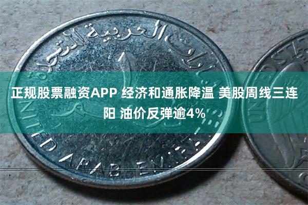 正规股票融资APP 经济和通胀降温 美股周线三连阳 油价反弹逾4%