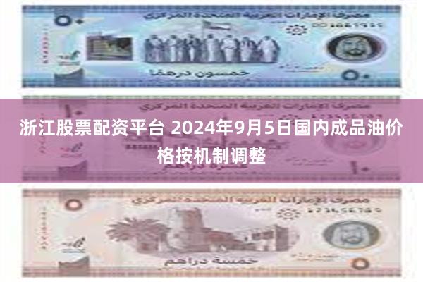 浙江股票配资平台 2024年9月5日国内成品油价格按机制调整