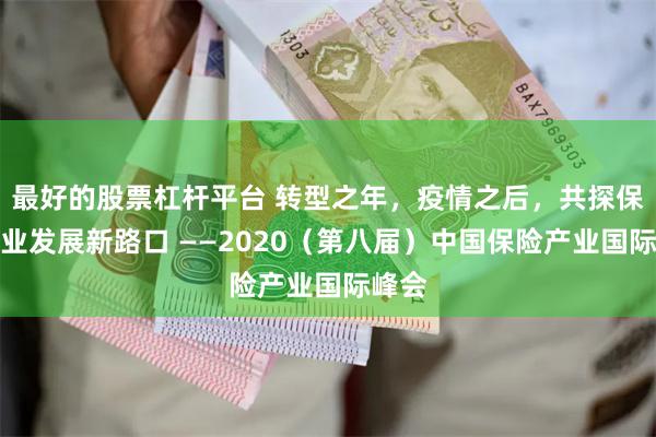 最好的股票杠杆平台 转型之年，疫情之后，共探保险产业发展新路口 ——2020（第八届）中国保险产业国际峰会