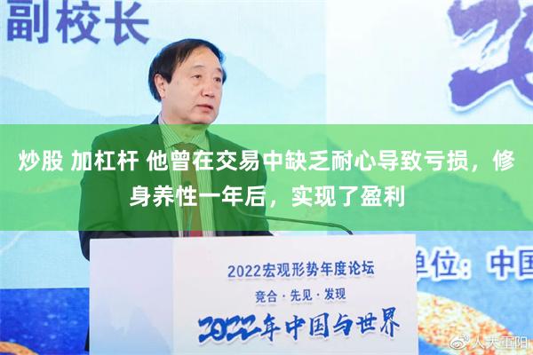 炒股 加杠杆 他曾在交易中缺乏耐心导致亏损，修身养性一年后，实现了盈利