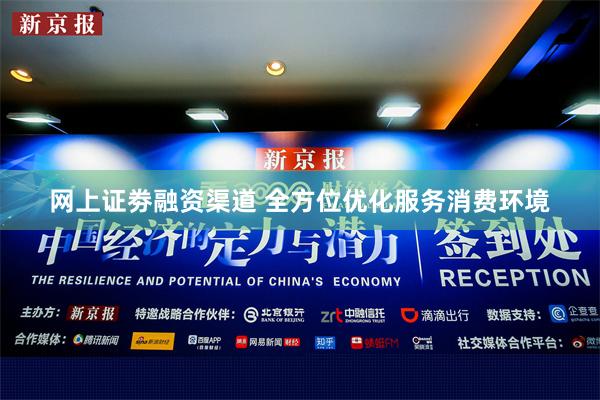 网上证劵融资渠道 全方位优化服务消费环境
