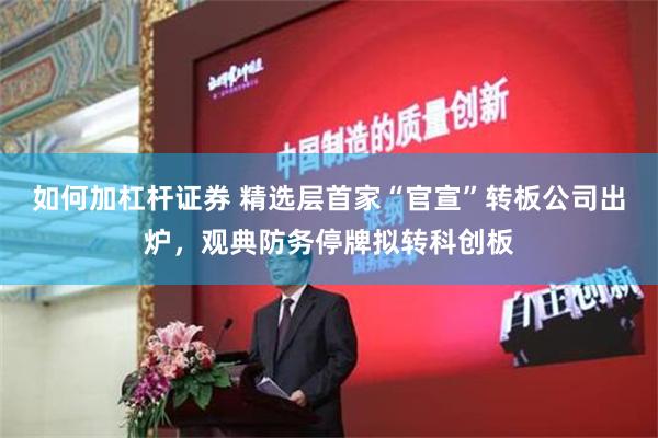 如何加杠杆证券 精选层首家“官宣”转板公司出炉，观典防务停牌拟转科创板