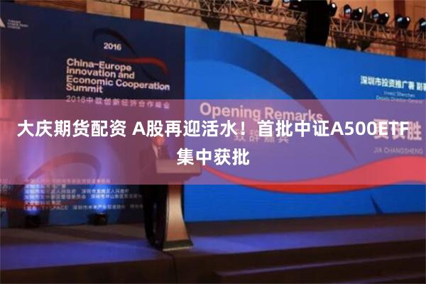 大庆期货配资 A股再迎活水！首批中证A500ETF集中获批