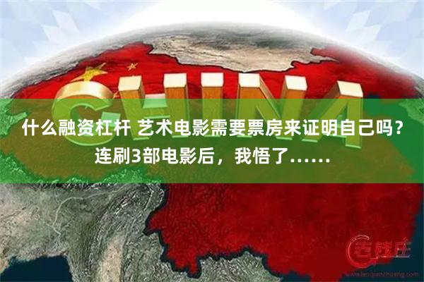什么融资杠杆 艺术电影需要票房来证明自己吗？连刷3部电影后，我悟了……