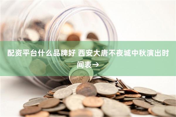 配资平台什么品牌好 西安大唐不夜城中秋演出时间表→