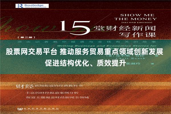 股票网交易平台 推动服务贸易重点领域创新发展 促进结构优化、质效提升
