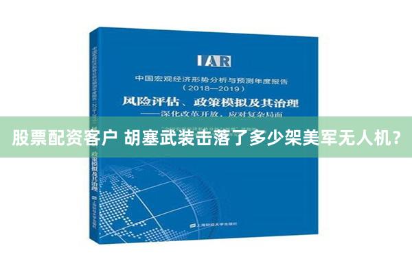 股票配资客户 胡塞武装击落了多少架美军无人机？