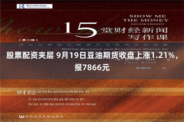 股票配资夹层 9月19日豆油期货收盘上涨1.21%，报7866元