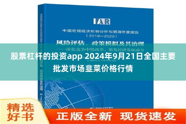 股票杠杆的投资app 2024年9月21日全国主要批发市场韭菜价格行情