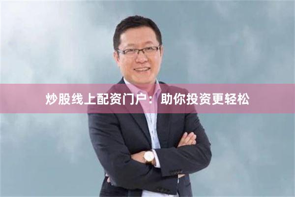 炒股线上配资门户：助你投资更轻松