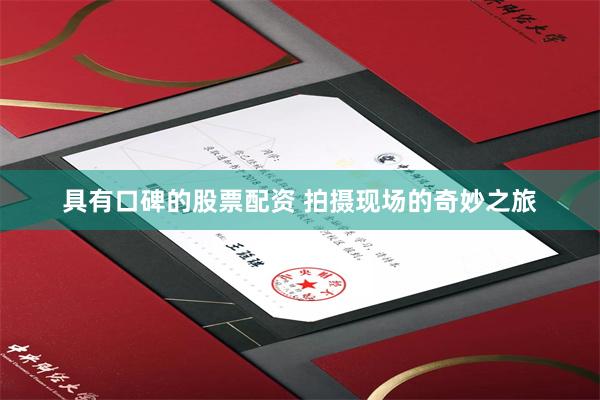 具有口碑的股票配资 拍摄现场的奇妙之旅