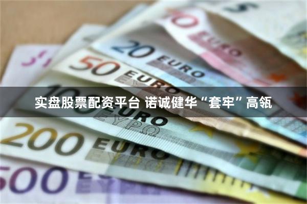 实盘股票配资平台 诺诚健华“套牢”高瓴