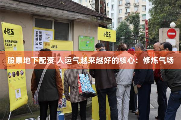 股票地下配资 人运气越来越好的核心：修炼气场