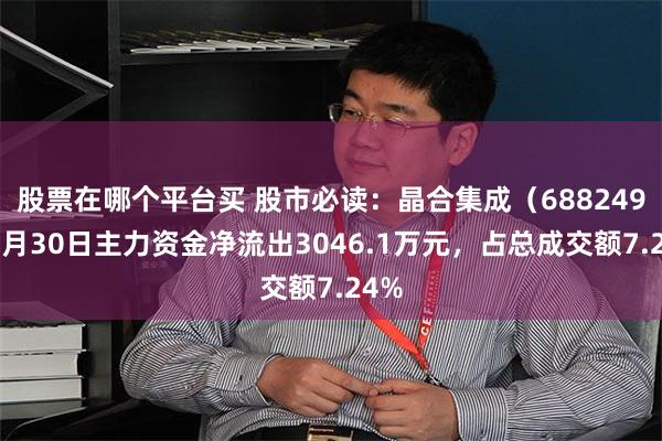 股票在哪个平台买 股市必读：晶合集成（688249）7月30日主力资金净流出3046.1万元，占总成交额7.24%
