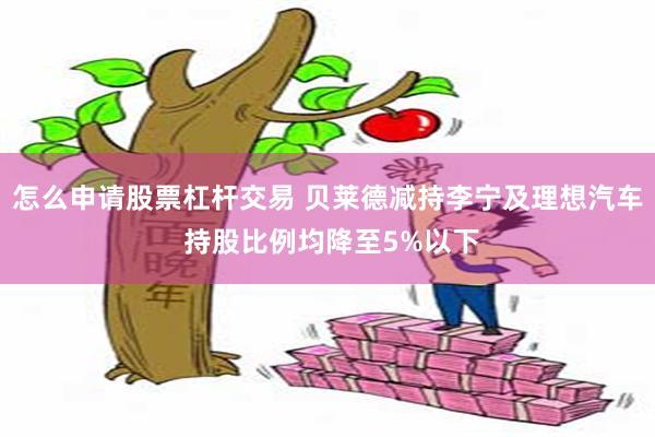 怎么申请股票杠杆交易 贝莱德减持李宁及理想汽车 持股比例均降至5%以下