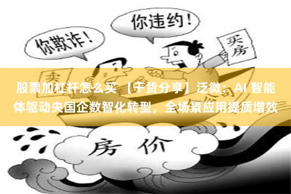 股票加杠杆怎么买 【干货分享】泛微：AI 智能体驱动央国企数智化转型，全场景应用提质增效
