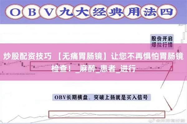 炒股配资技巧 【无痛胃肠镜】让您不再惧怕胃肠镜检查！_麻醉_患者_进行